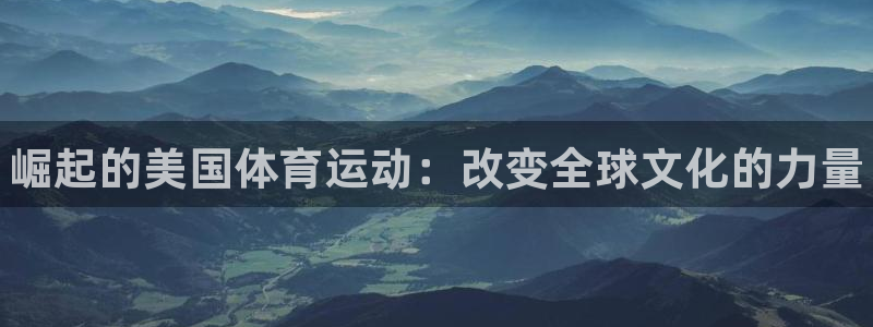 米兰体育官方平台体育：崛起的美国体育运动：改变全球文