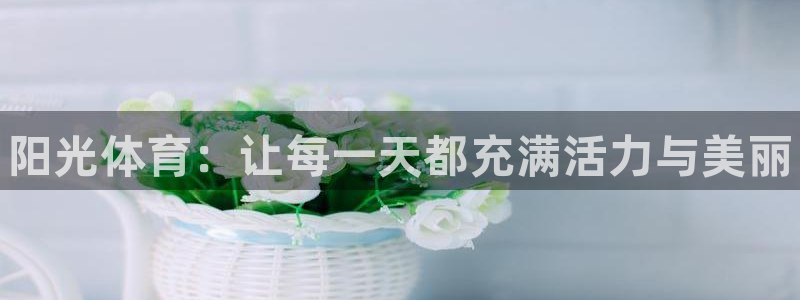 米兰体育官网下载招商：阳光体育：让每一天都充满活力与