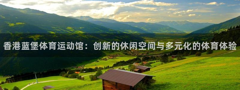 米兰体育官方正版app娱乐：香港蓝堡体育运动馆：创新的休闲空