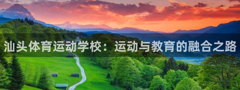 米兰体育官网下载招商电话地址：汕头体育运动学校：运动与教育的